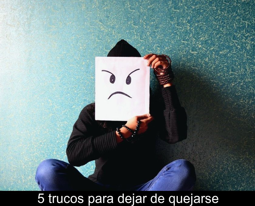 5 Trucos Para Dejar De Quejarse