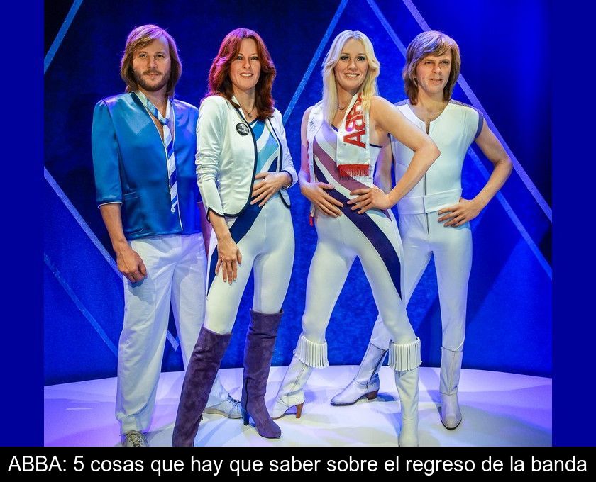 Abba: 5 Cosas Que Hay Que Saber Sobre El Regreso De La Banda