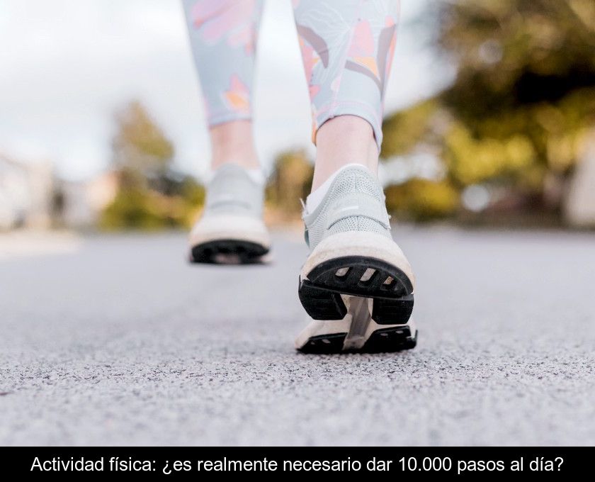Actividad Física: ¿es Realmente Necesario Dar 10.000 Pasos Al Día?