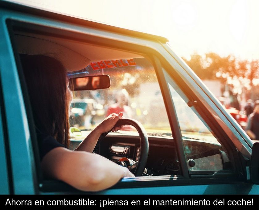 Ahorra En Combustible: ¡piensa En El Mantenimiento Del Coche!