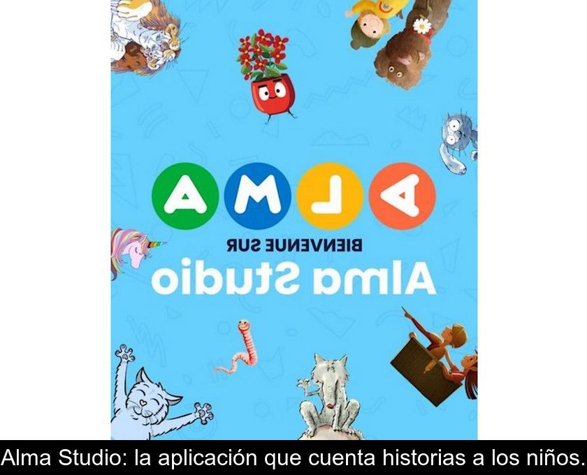 Alma Studio: La Aplicación Que Cuenta Historias A Los Niños.