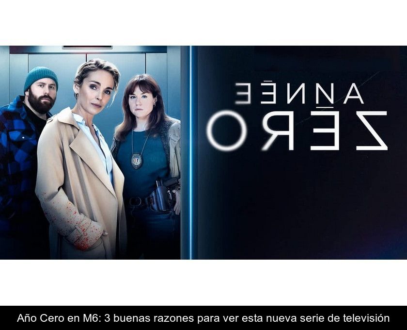 Año Cero En M6: 3 Buenas Razones Para Ver Esta Nueva Serie De Televisión