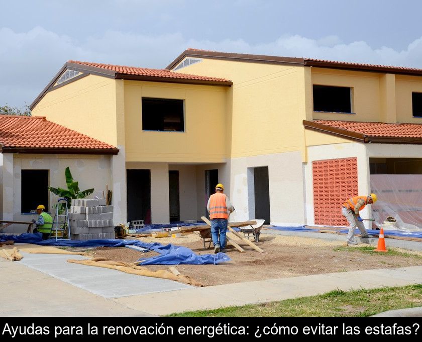 Ayudas Para La Renovación Energética: ¿cómo Evitar Las Estafas?