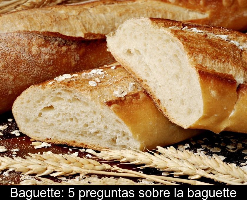 Baguette: 5 Preguntas Sobre La Baguette
