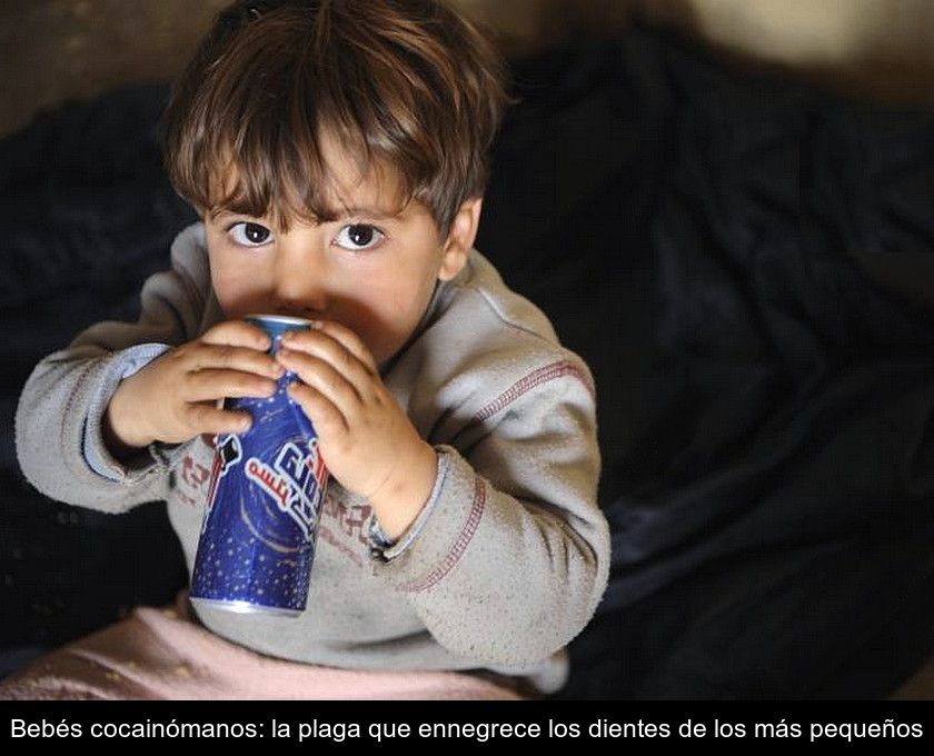 Bebés Cocainómanos: La Plaga Que Ennegrece Los Dientes De Los Más Pequeños