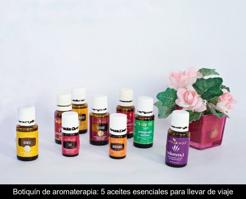 Botiquín De Aromaterapia: 5 Aceites Esenciales Para Llevar De Viaje