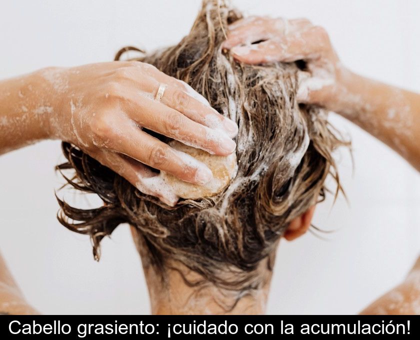 Cabello Grasiento: ¡cuidado Con La Acumulación!