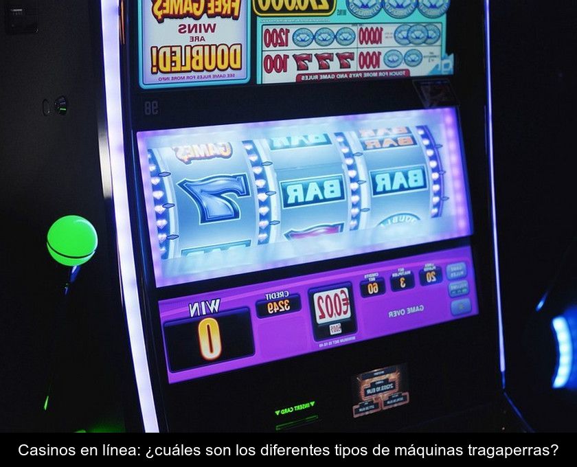 Casinos En Línea: ¿cuáles Son Los Diferentes Tipos De Máquinas Tragaperras?