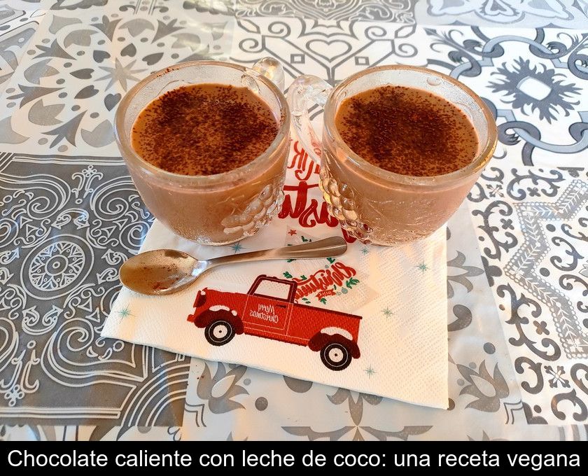 Chocolate Caliente Con Leche De Coco: Una Receta Vegana