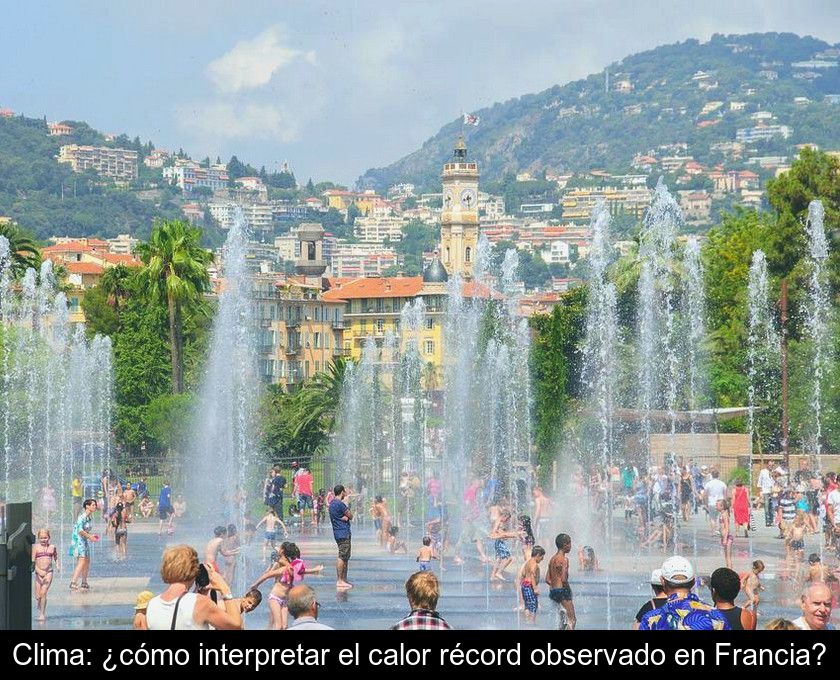 Clima: ¿cómo Interpretar El Calor Récord Observado En Francia?
