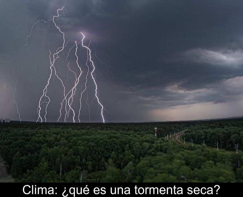 Clima: ¿qué Es Una Tormenta Seca?