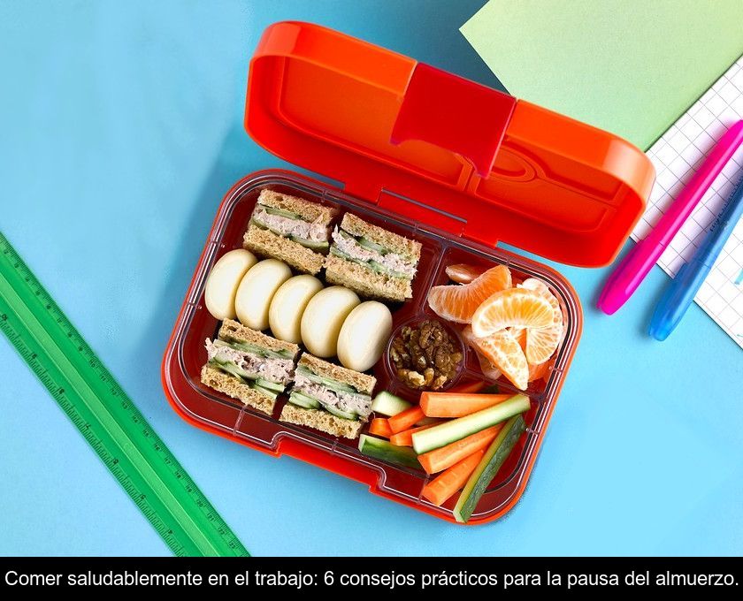 Comer Saludablemente En El Trabajo: 6 Consejos Prácticos Para La Pausa Del Almuerzo.