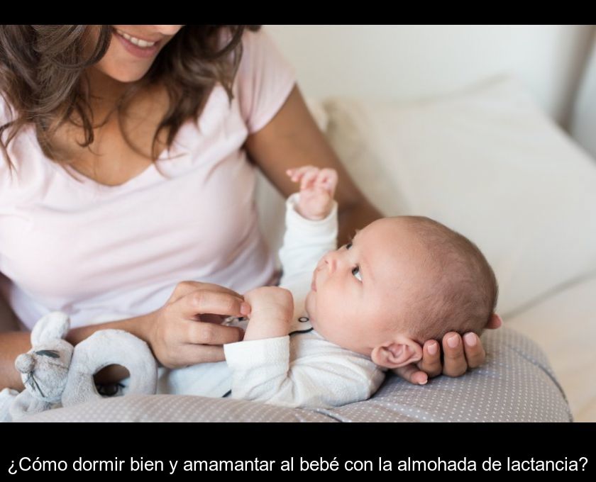 ¿cómo Dormir Bien Y Amamantar Al Bebé Con La Almohada De Lactancia?