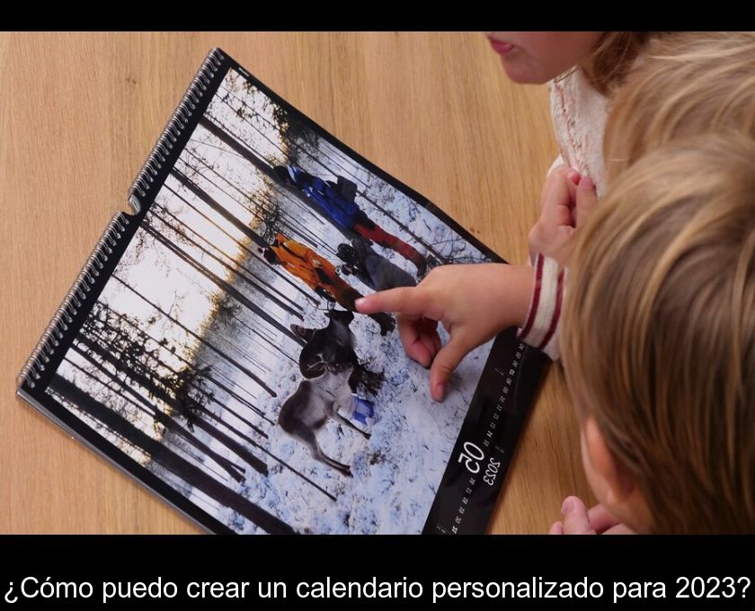 ¿cómo Puedo Crear Un Calendario Personalizado Para 2023?