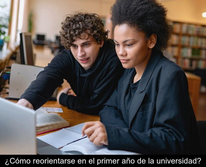 ¿cómo Reorientarse En El Primer Año De La Universidad?