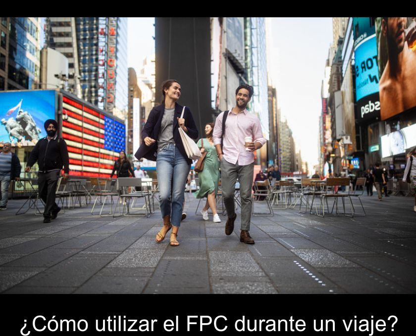 ¿cómo Utilizar El Fpc Durante Un Viaje?