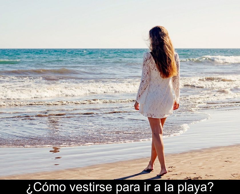 Cómo vestirse para ir a la playa?