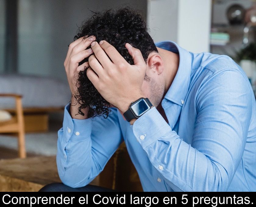 Comprender El Covid Largo En 5 Preguntas.