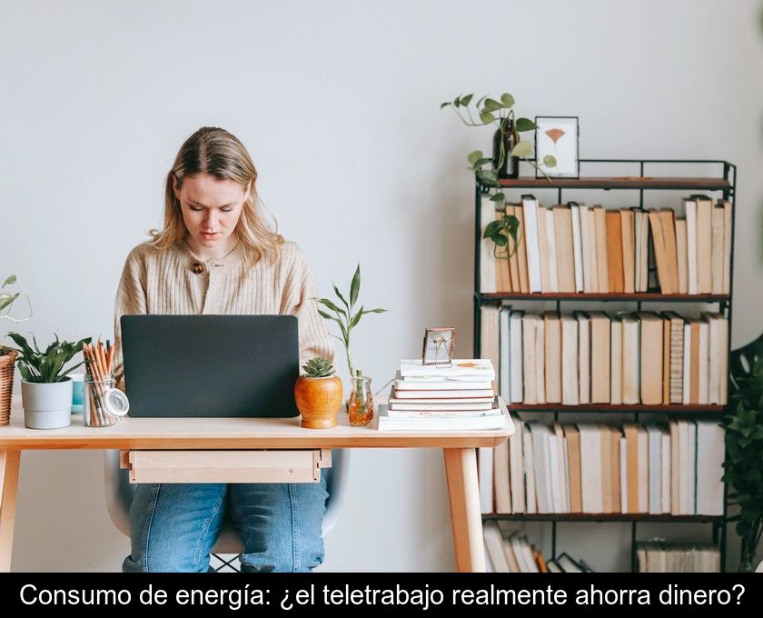 Consumo De Energía: ¿el Teletrabajo Realmente Ahorra Dinero?