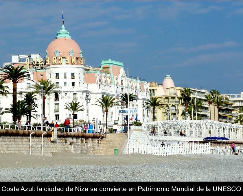 Costa Azul: La Ciudad De Niza Se Convierte En Patrimonio Mundial De La Unesco