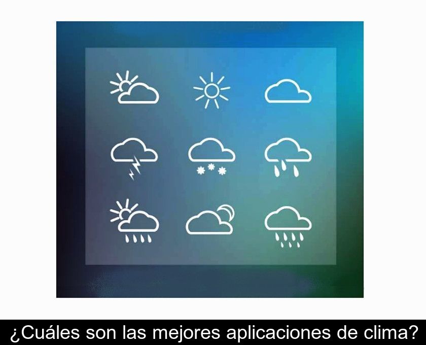 ¿cuáles Son Las Mejores Aplicaciones De Clima?