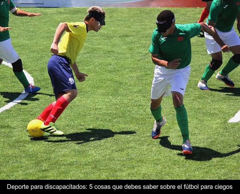 Deporte Para Discapacitados: 5 Cosas Que Debes Saber Sobre El Fútbol Para Ciegos