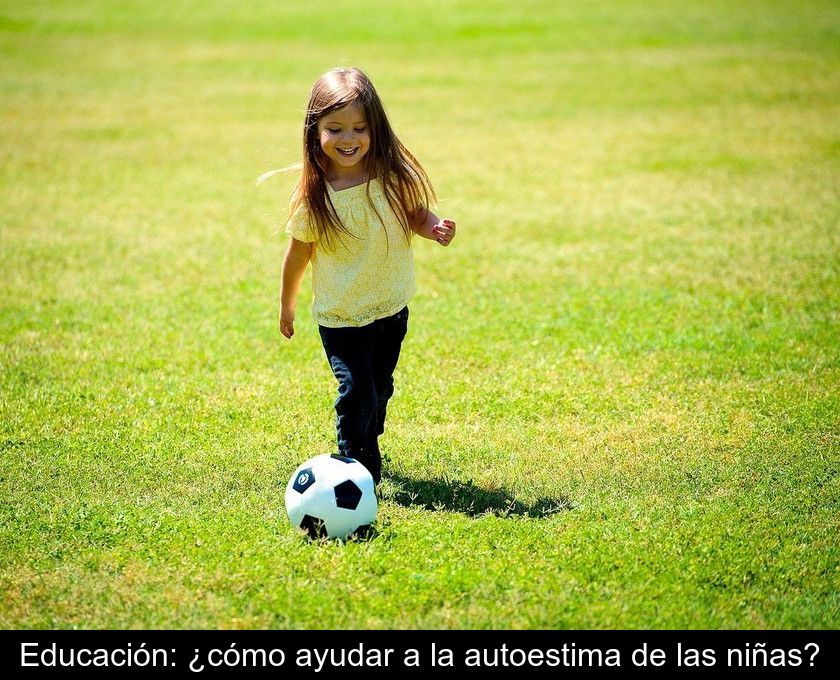 Educación: ¿cómo Ayudar A La Autoestima De Las Niñas?