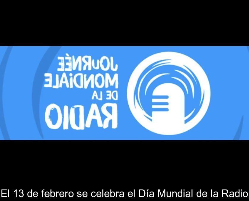 El 13 De Febrero Se Celebra El Día Mundial De La Radio