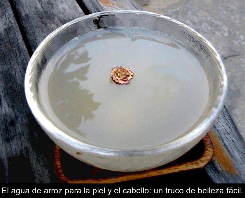 El Agua De Arroz Para La Piel Y El Cabello: Un Truco De Belleza Fácil.