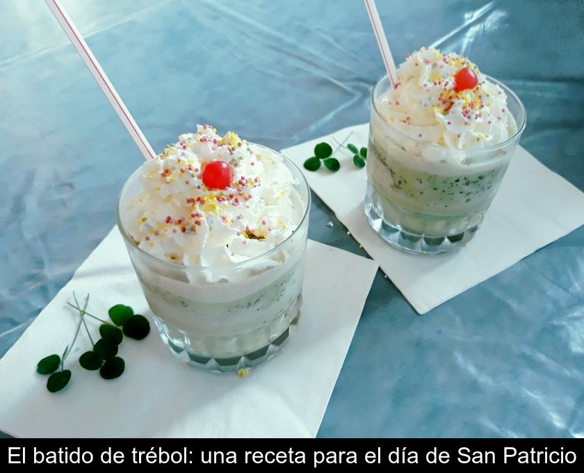 El Batido De Trébol: Una Receta Para El Día De San Patricio