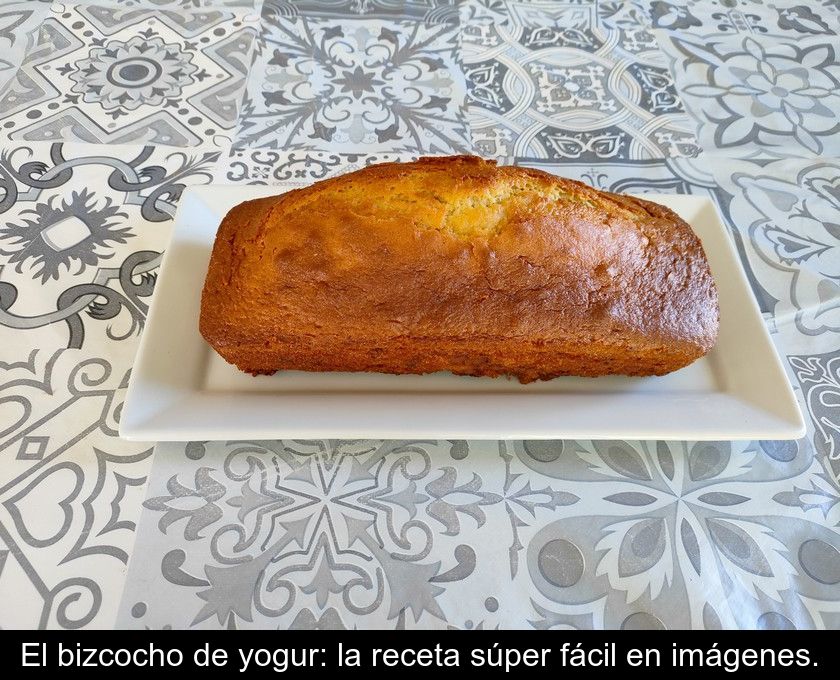 El Bizcocho De Yogur: La Receta Súper Fácil En Imágenes.