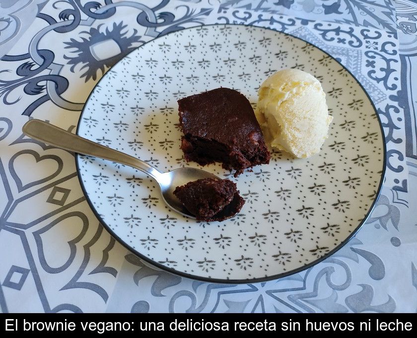 El Brownie Vegano: Una Deliciosa Receta Sin Huevos Ni Leche