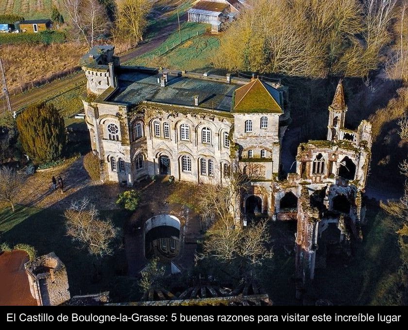 El Castillo De Boulogne-la-grasse: 5 Buenas Razones Para Visitar Este Increíble Lugar