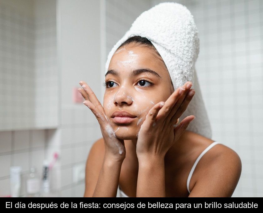 El Día Después De La Fiesta: Consejos De Belleza Para Un Brillo Saludable