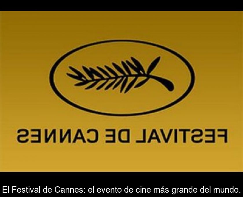 El Festival De Cannes: El Evento De Cine Más Grande Del Mundo.