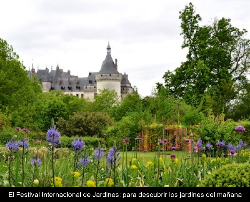 El Festival Internacional De Jardines: Para Descubrir Los Jardines Del Mañana