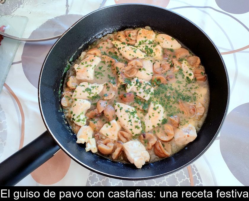 El Guiso De Pavo Con Castañas: Una Receta Festiva