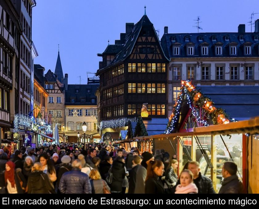 El Mercado Navideño De Estrasburgo: Un Acontecimiento Mágico