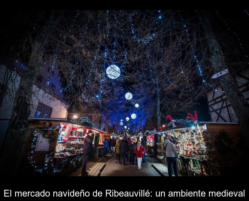 El Mercado Navideño De Ribeauvillé: Un Ambiente Medieval