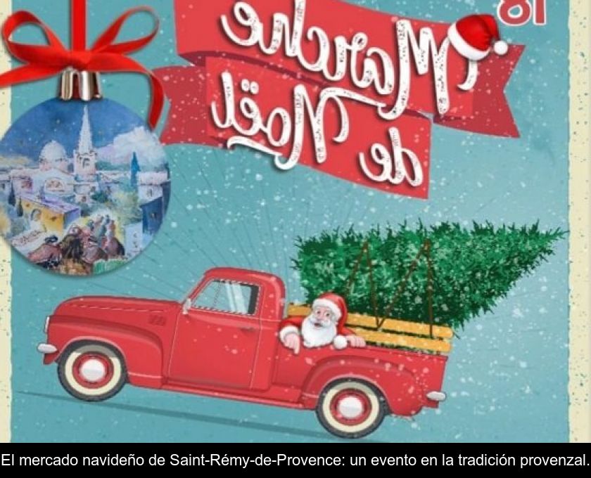 El Mercado Navideño De Saint-rémy-de-provence: Un Evento En La Tradición Provenzal.