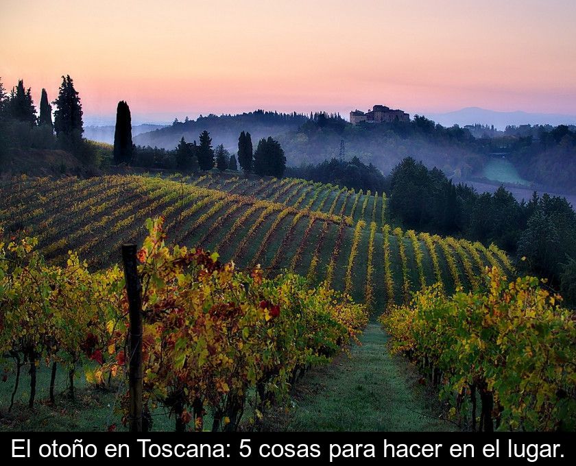 El Otoño En Toscana: 5 Cosas Para Hacer En El Lugar.