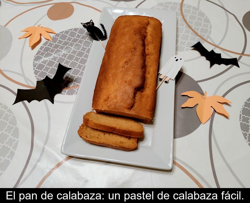 El Pan De Calabaza: Un Pastel De Calabaza Fácil.