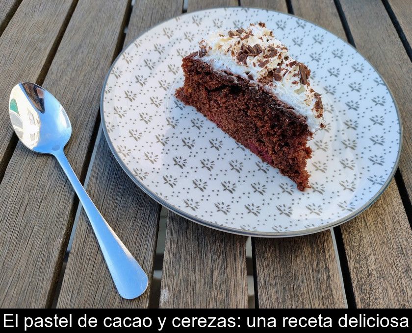 El Pastel De Cacao Y Cerezas: Una Receta Deliciosa