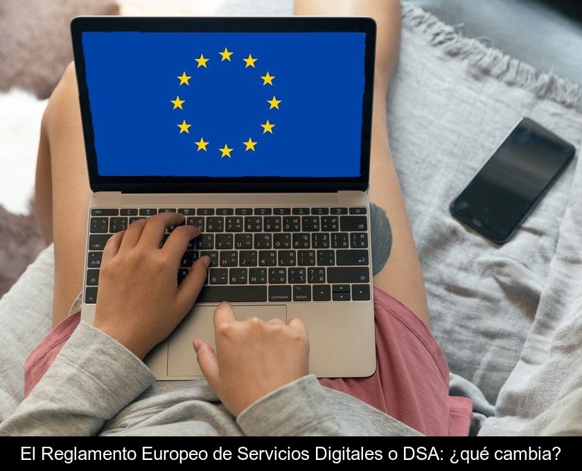 El Reglamento Europeo De Servicios Digitales O Dsa: ¿qué Cambia?