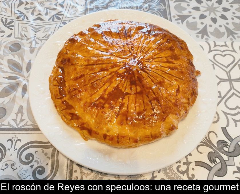 El Roscón De Reyes Con Speculoos: Una Receta Gourmet