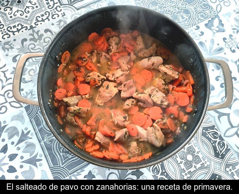 El Salteado De Pavo Con Zanahorias: Una Receta De Primavera.