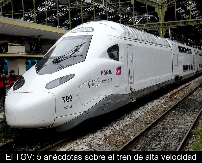 El Tgv: 5 Anécdotas Sobre El Tren De Alta Velocidad