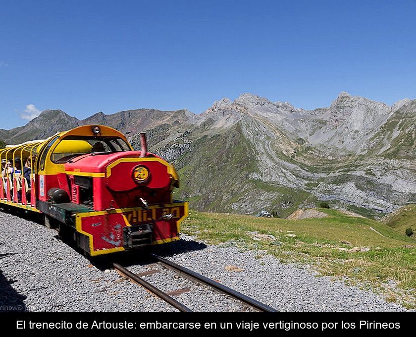 El Trenecito De Artouste: Embarcarse En Un Viaje Vertiginoso Por Los Pirineos