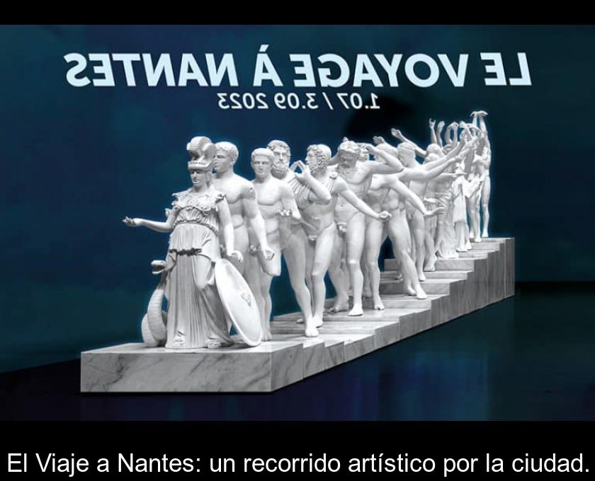 El Viaje A Nantes: Un Recorrido Artístico Por La Ciudad.