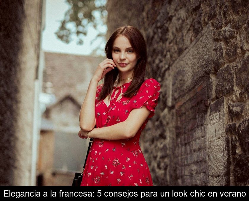 Elegancia A La Francesa: 5 Consejos Para Un Look Chic En Verano